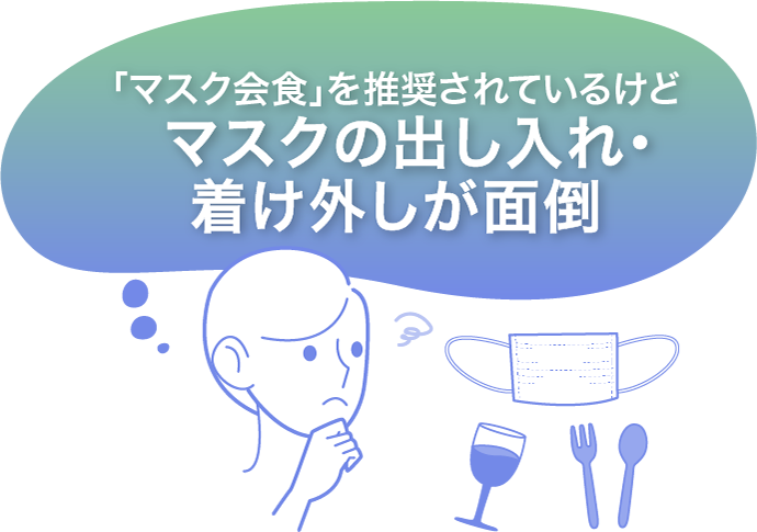 「マスク会食」を推奨されているけどマスクの出し入れ・付け外しが面倒
