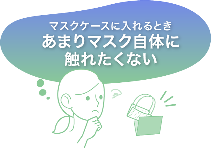 マスクケースに入れるときあまりマスク自体に触れたくない